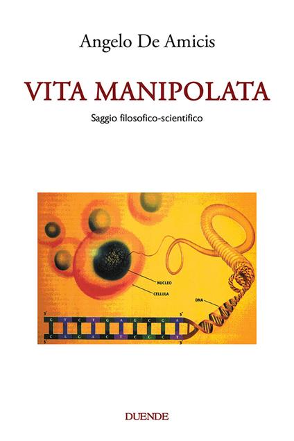Vita manipolata. Saggio filosofico-scientifico - Angelo De Amicis - copertina