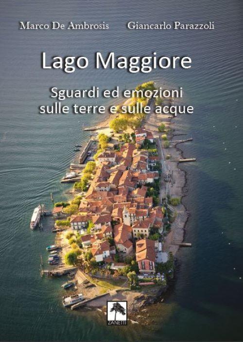Lago Maggiore. Sguardi ed emozioni sulle terre e sulle acque. Ediz. italiana e tedesca - Marco De Ambrosis,Giancarlo Parazzoli - copertina