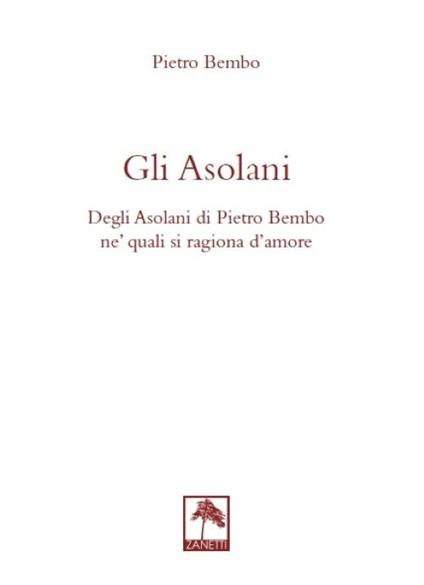 Gli asolani. Degli Asolani di Pietro Bembo ne' quali si ragiona d'amore - Pietro Bembo - copertina