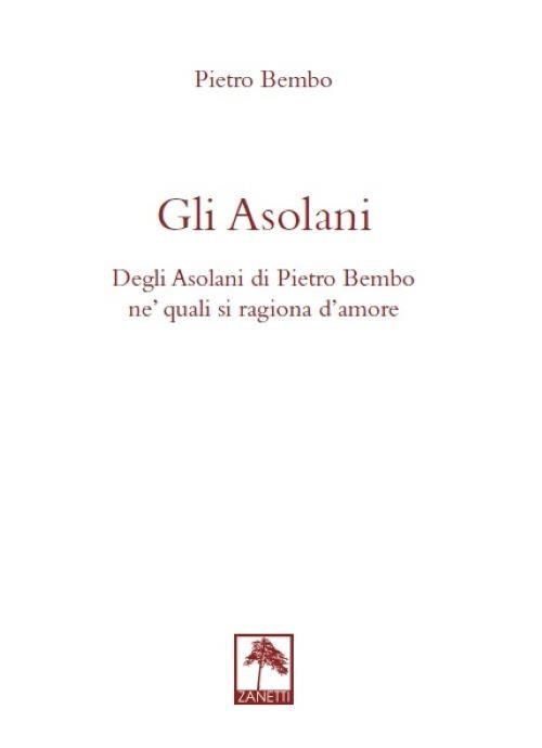 Gli asolani. Degli Asolani di Pietro Bembo ne' quali si ragiona d'amore - Pietro Bembo - copertina