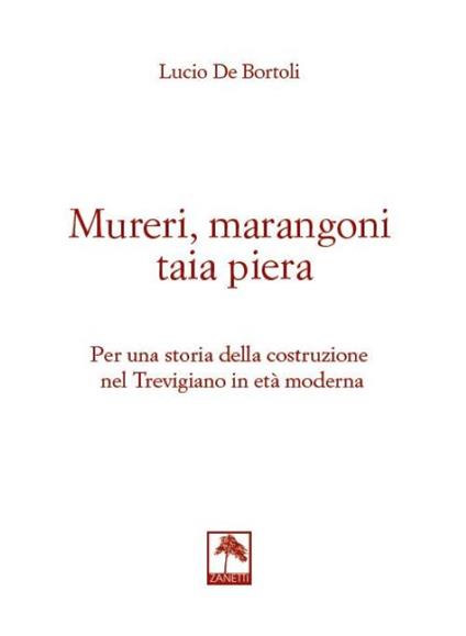 Mureri, marangoni taia piera. Per una storia della costruzione nel Trevigiano in età moderna - Lucio De Bortoli - copertina