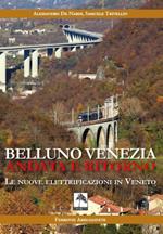 Belluno Venezia andata e ritorno. Le nuove elettrificazioni in Veneto. Nuova ediz.