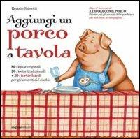 Aggiungi un porco a tavola. Centoventi ricette per gli amanti delle porcherie - Renato Salvetti - copertina