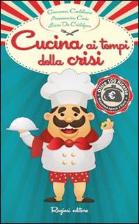 Cucina ai tempi della crisi - Giovanna Castellano,Annamaria Cerio,Luisa De Cristofano - copertina