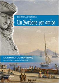 Un Borbone per amico. La storia dei Borbone raccontata ai ragazzi e bambini - Gianpaola Costabile - copertina