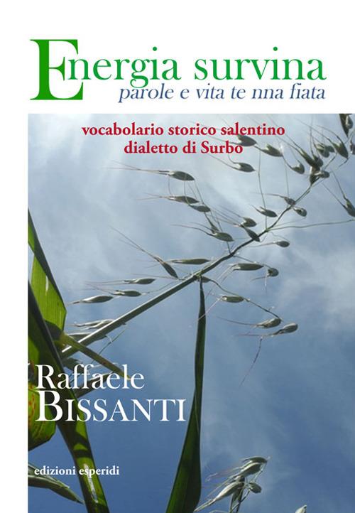 Energia survina. Parole e vita te nna fiata. Vocabolario storico salentino. Dialetto di Surbo - Raffaele Bissanti - copertina