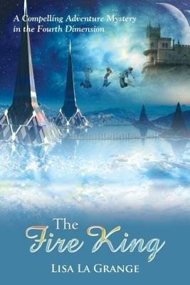 The fire king. A compelling adventure mystery in the fourth dimension - Lisa La Grange - copertina