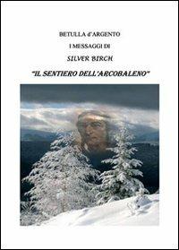 Il sentiero dell'arcobaleno. I messaggi di Silver Birch - Betulla D'Argento - copertina