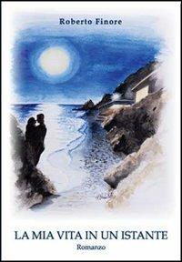 La mia vita in un istante - Roberto Finore - copertina