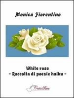White rose. Raccolta di poesie haiku