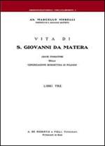 Vita di S. Giovanni da Matera. Abate fondatore della congregazione benedettina di Pulsano