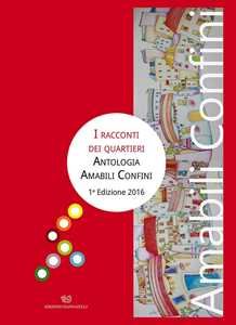 Antologia amabili confini (2016). Vol. 1: I racconti dei quartieri