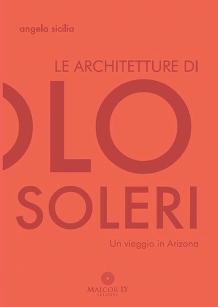 Le architetture di Paolo Soleri. Un viaggio in Arizona - Angela Sicilia - copertina