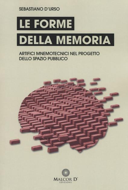 Le forme della memoria. Artifici mnemotecnici nel progetto dello spazio pubblico - Sebastiano D'Urso - copertina