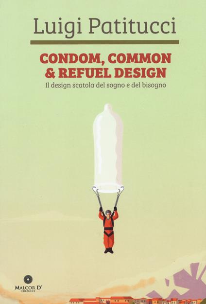 Condom, common & refuel design. Il design scatola del sogno e del bisogno. Ediz. illustrata - Luigi Patitucci - copertina
