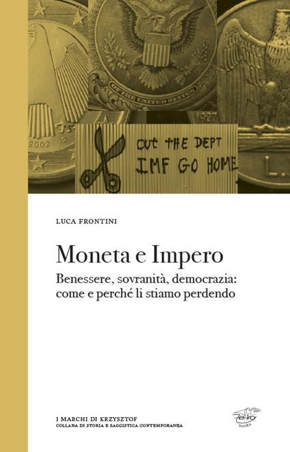 Moneta e impero. Benessere, sovranità, democrazia. Come e perché li stiamo perdendo - Luca Frontini - copertina