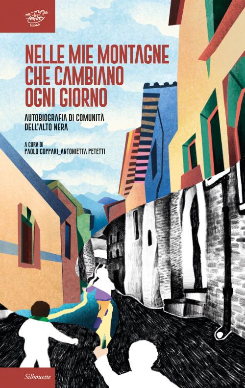Nelle mie montagne che cambiano ogni giorno. Autobiografia di comunità dell'Alto Nera - copertina