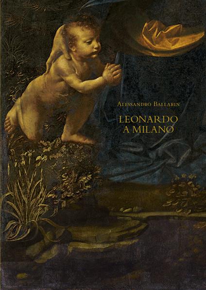 Leonardo a Milano. Le due versioni della «Vergine delle rocce». Ediz. illustrata - Alessandro Ballarin - copertina