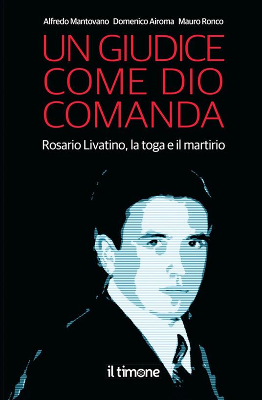 Un giudice come Dio comanda. Rosario Livatino, la toga e il martirio - Alfredo Mantovano,Domenico Airoma,Mauro Ronco - copertina