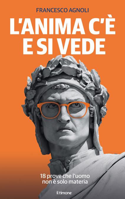 L'anima c'è e si vede. 18 prove che l'uomo non è solo materia - Francesco Agnoli - copertina