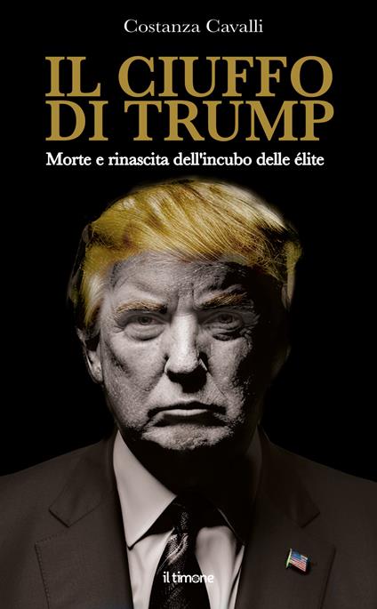 Il ciuffo di Trump. Morte e rinascita dell'incubo delle élite - Costanza Cavalli - copertina