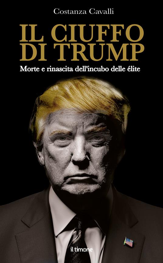 Il ciuffo di Trump. Morte e rinascita dell'incubo delle élite - Costanza Cavalli - copertina