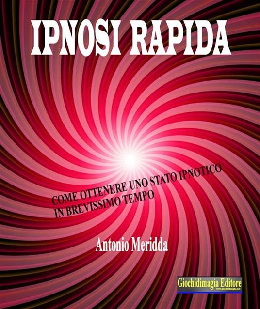 Ipnosi rapida. Come ottenere uno stato ipnotico in brevissimo tempo - Antonio Meridda - ebook