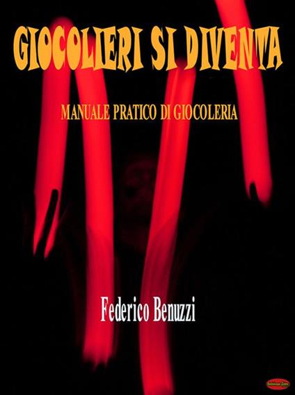 Giocolieri si diventa. Manuale pratico di giocoleria - Federico Benuzzi - ebook