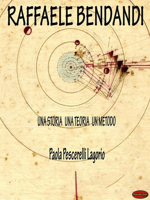 Raffaele Bendandi. Una storia. Una teoria. Un metodo - Paola Pescerelli Lagorio - ebook