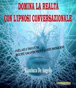 Domina la realtà con l'ipnosi conversazionale. Svelati i trucchi dei più grandi mentalisti moderni