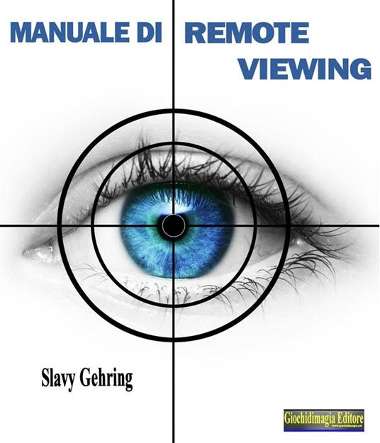 Slavy Gehring – Manuale di remote viewing. Come sviluppare la capacità di vedere a distanza (2014) PDF Slavy Gehring – Manuale di remote viewing. Come sviluppare la capacità di vedere a distanza (2014) PDF