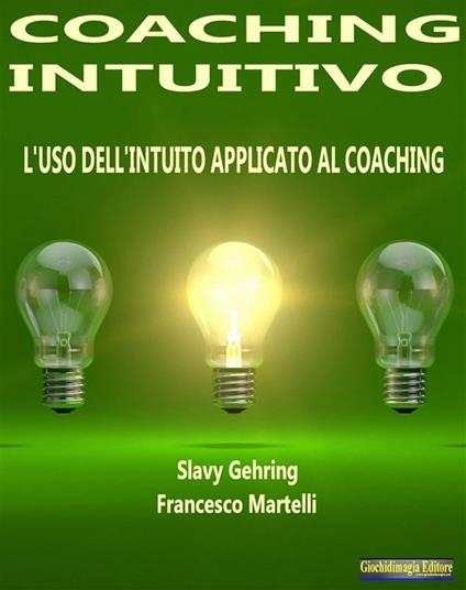 Coaching intuitivo. L'uso dell'intuito applicato al coaching - Slavy Gehring,Francesco Martelli - ebook