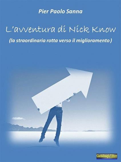 L' avventura di Nick Know (La straordinaria rotta verso il miglioramento) - Pietro Paolo Sanna - ebook