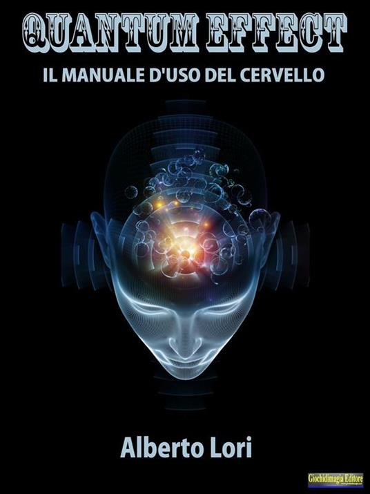 Quantum effect. Il manuale d'uso del cervello - Alberto Lori - ebook