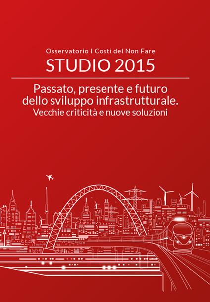 Passato, presente e futuro dello sviluppo infrastrutturale. Vecchie criticità e nuove soluzioni - copertina