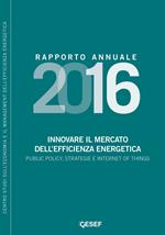 Innovare il mercato dell'efficienza energetica. Public policy, strategie e internet of things. Rapporto annuale 2016
