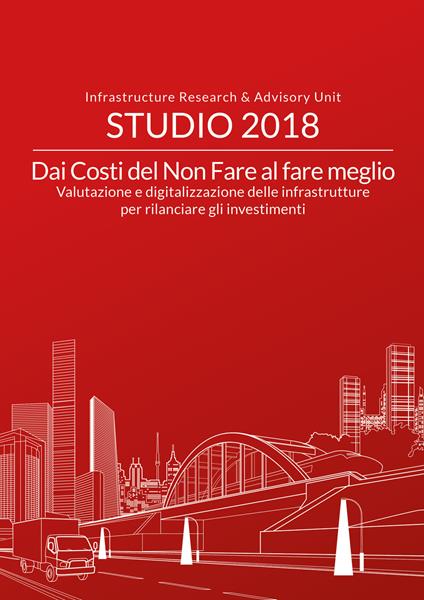 Dai costi del non fare al fare meglio. Valutazione e digitalizzazione delle infrastrutture per rilanciare gli investimenti - Andrea Gilardoni,Stefano Clerici,Alessandra Garzarella - copertina