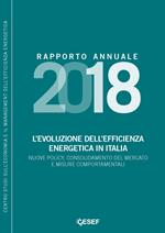 L' evoluzione dell'efficienza energetica in Italia. Nuove policy, consolidamento del mercato e misure comportamentali. Rapporto annuale 2018