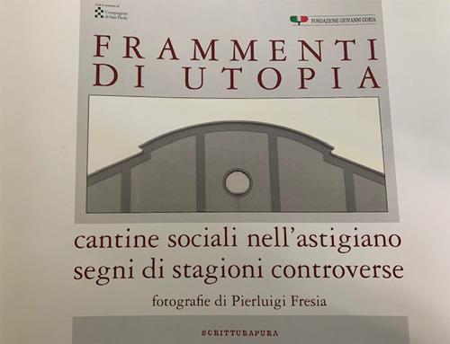 Frammenti di utopia. Cantine sociali nell'astigiano. Segni di stagioni controverse. Ediz. illustrata - copertina