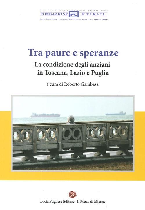 Tra paura e speranze. La condizione degli anziani in Toscana, Lazio e Puglia - Luciano Pallini - copertina