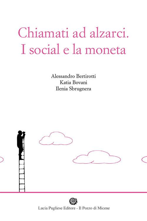 Chiamati ad alzarci. I social e la moneta - Alessandro Bertirotti,Bovani Katia,Ilenia Sbrugnera - copertina