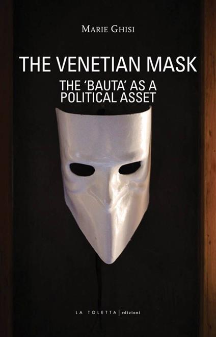 The venetian mask. The «Bauta» as a political asset - Marie Ghisi - copertina