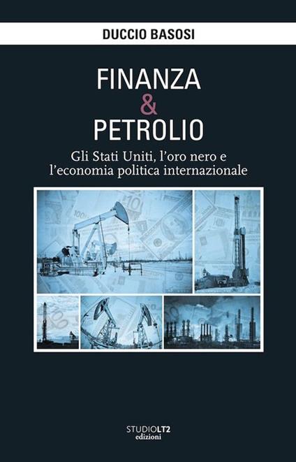 Finanza e petrolio. Gli Stati Uniti, l'oro nero e l'economia politica internazionale - Duccio Basosi - copertina