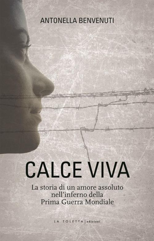 Calce viva. La storia di un amore assoluto nell'inferno della prima guerra mondiale - Antonella Benvenuti - copertina