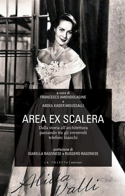 Area ex Scalera. Dalla storia all'architettura passando tra gli svenevoli telefoni bianchi - Francesco Amendolagine,Abdul Kader Moussalli - copertina