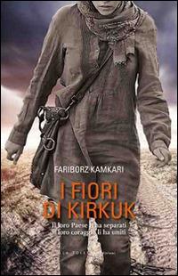 I fiori di Kirkuk. Il loro Paese li ha separati, il loro coraggio li ha uniti - Fariborz Kamkari - copertina