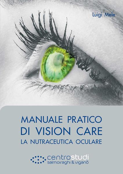 Manuale pratico di vision care. La nutraceutica oculare - Luigi Mele - copertina