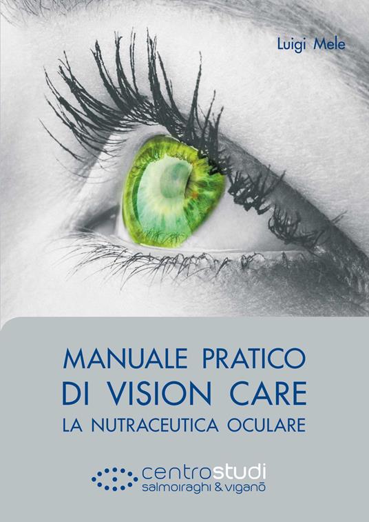 Manuale pratico di vision care. La nutraceutica oculare - Luigi Mele - copertina