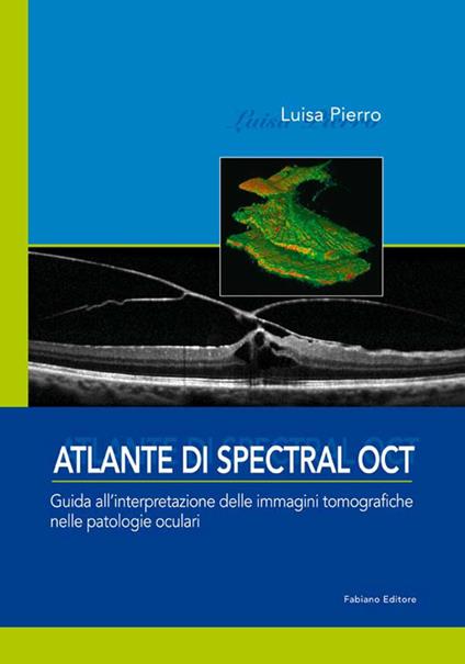 Atlante di spectral OCT. Guida all'interpretazione delle immagini tomografiche nelle patologia oculari - Luisa Pierro - copertina