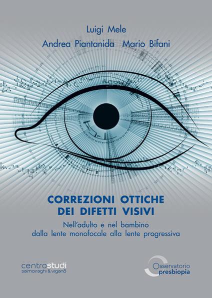 Correzioni ottiche dei difetti visivi nell'adulto e nel bambino. Dalla lente monofocale alla lente progressiva. Ediz. illustrata - Luigi Mele,Andrea Piantanida,Mario Bifani - copertina